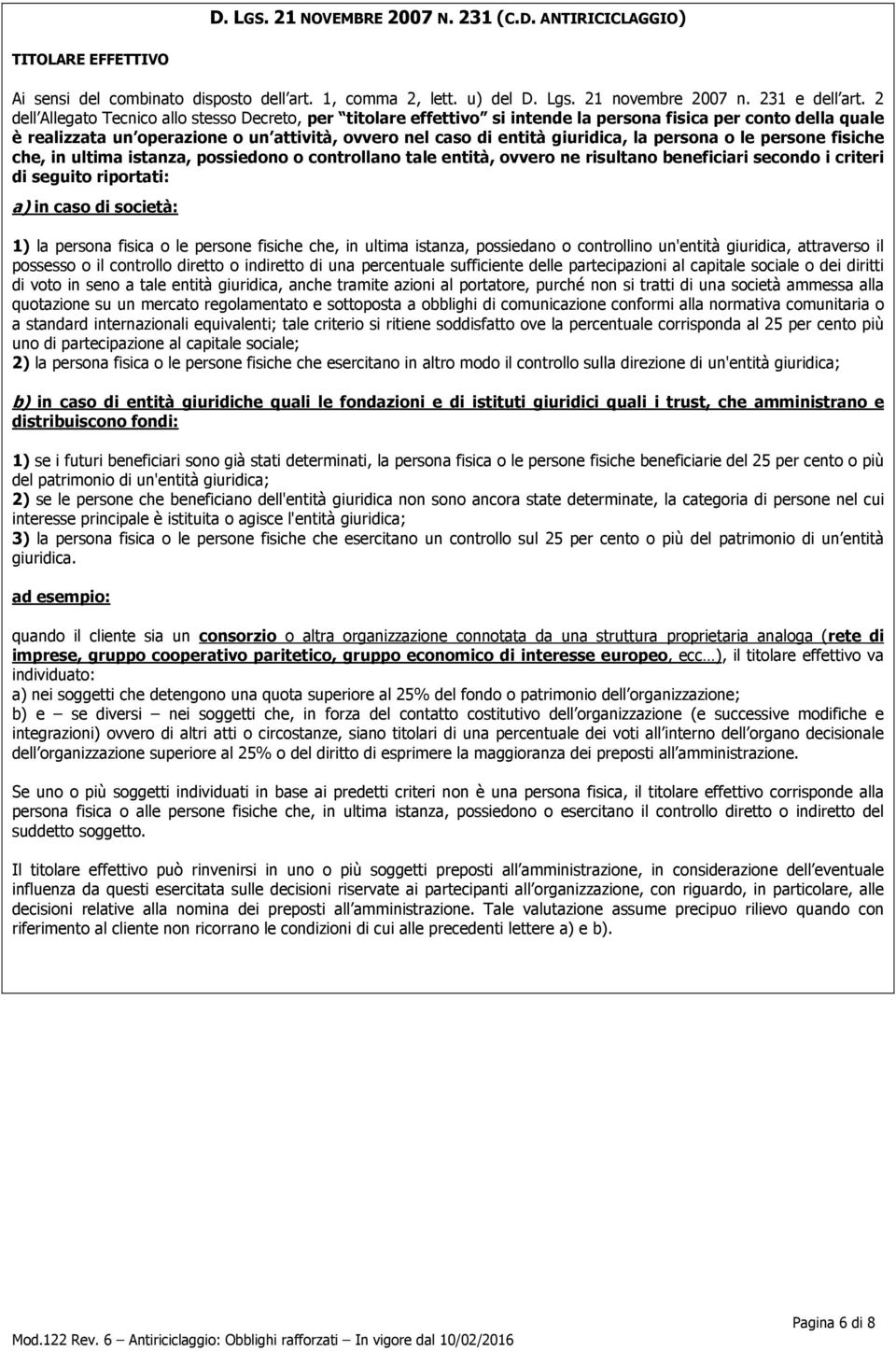 la persona o le persone fisiche che, in ultima istanza, possiedono o controllano tale entità, ovvero ne risultano beneficiari secondo i criteri di seguito riportati: a) in caso di società: 1) la