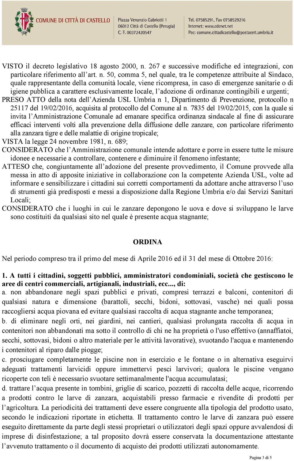 50, comma 5, nel quale, tra le competenze attribuite al Sindaco, quale rappresentante della comunità locale, viene ricompresa, in caso di emergenze sanitarie o di igiene pubblica a carattere