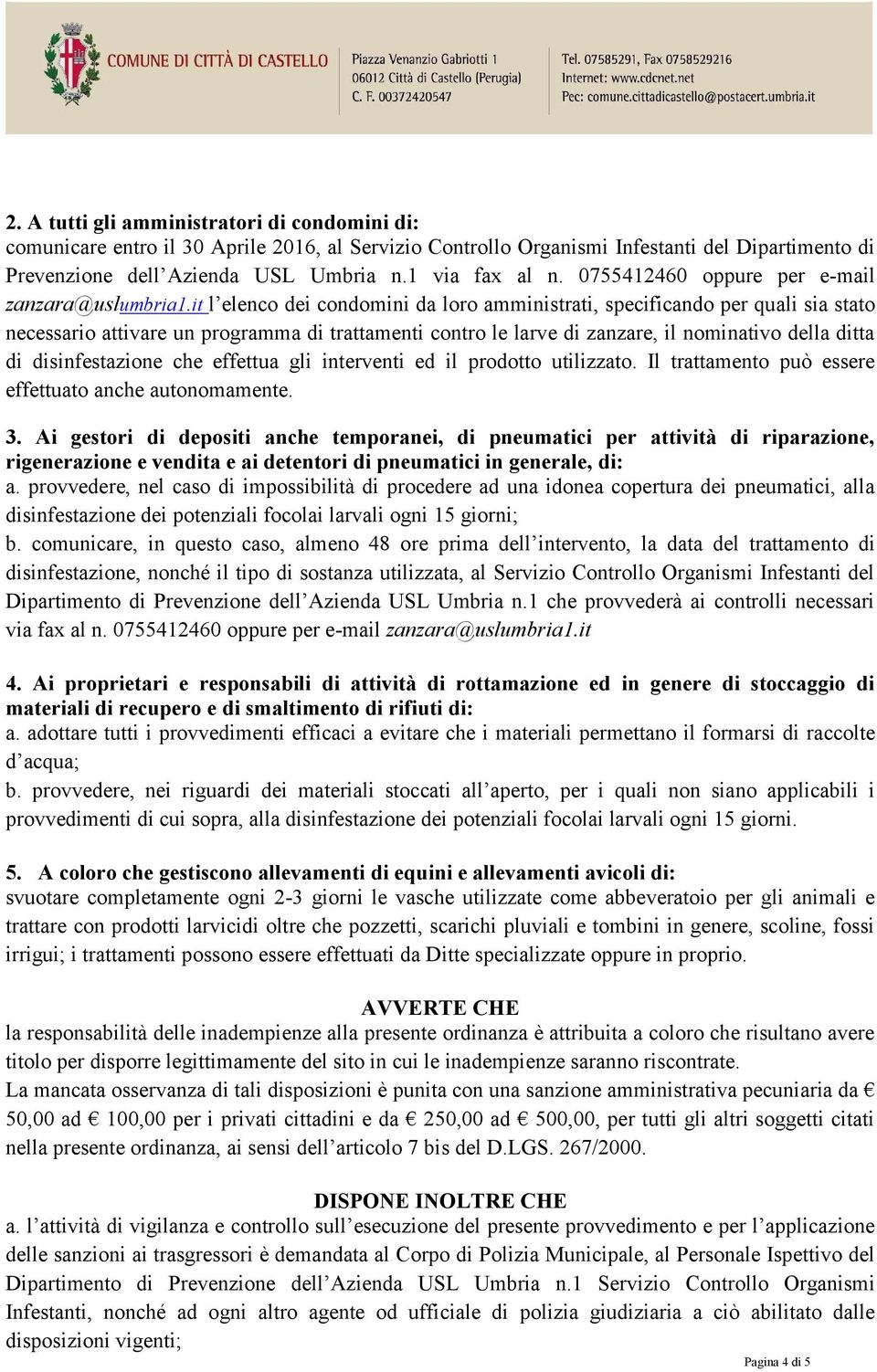 it l elenco dei condomini da loro amministrati, specificando per quali sia stato necessario attivare un programma di trattamenti contro le larve di zanzare, il nominativo della ditta di