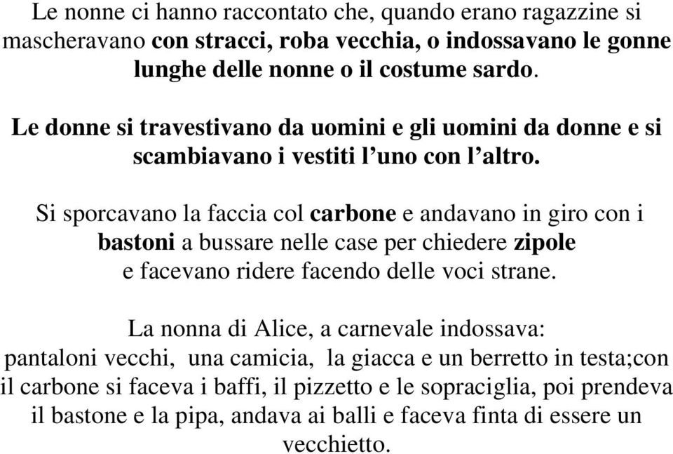 Si sporcavano la faccia col carbone e andavano in giro con i bastoni a bussare nelle case per chiedere zipole e facevano ridere facendo delle voci strane.