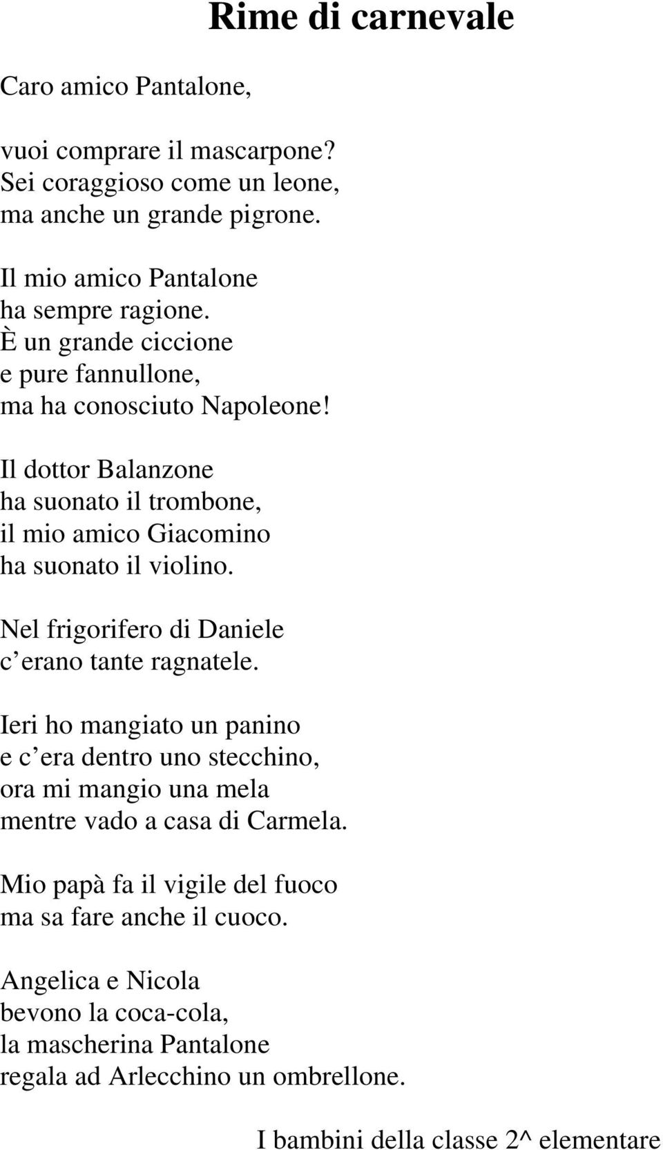 Nel frigorifero di Daniele c erano tante ragnatele. Ieri ho mangiato un panino e c era dentro uno stecchino, ora mi mangio una mela mentre vado a casa di Carmela.