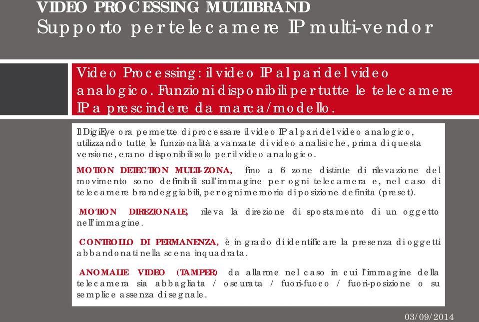 Il DigiEye ora permette di processare il video IP al pari del video analogico, utilizzando tutte le funzionalità avanzate di video analisi che, prima di questa versione, erano disponibili solo per il