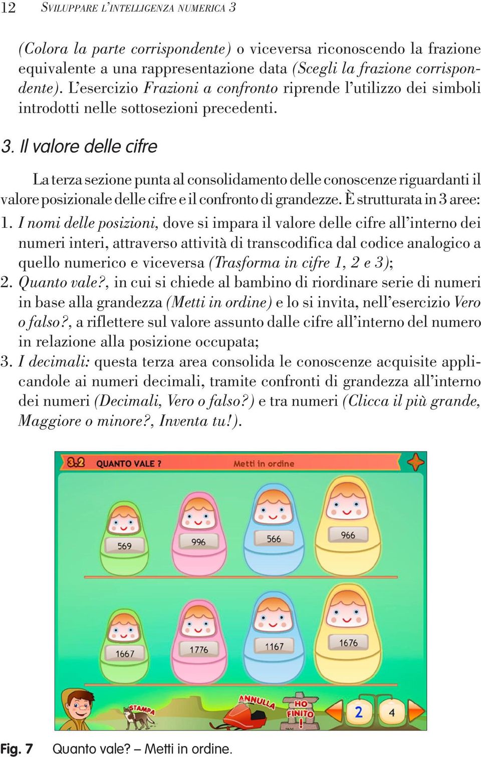 Il valore delle cifre La terza sezione punta al consolidamento delle conoscenze riguardanti il valore posizionale delle cifre e il confronto di grandezze. È strutturata in 3 aree: 1.