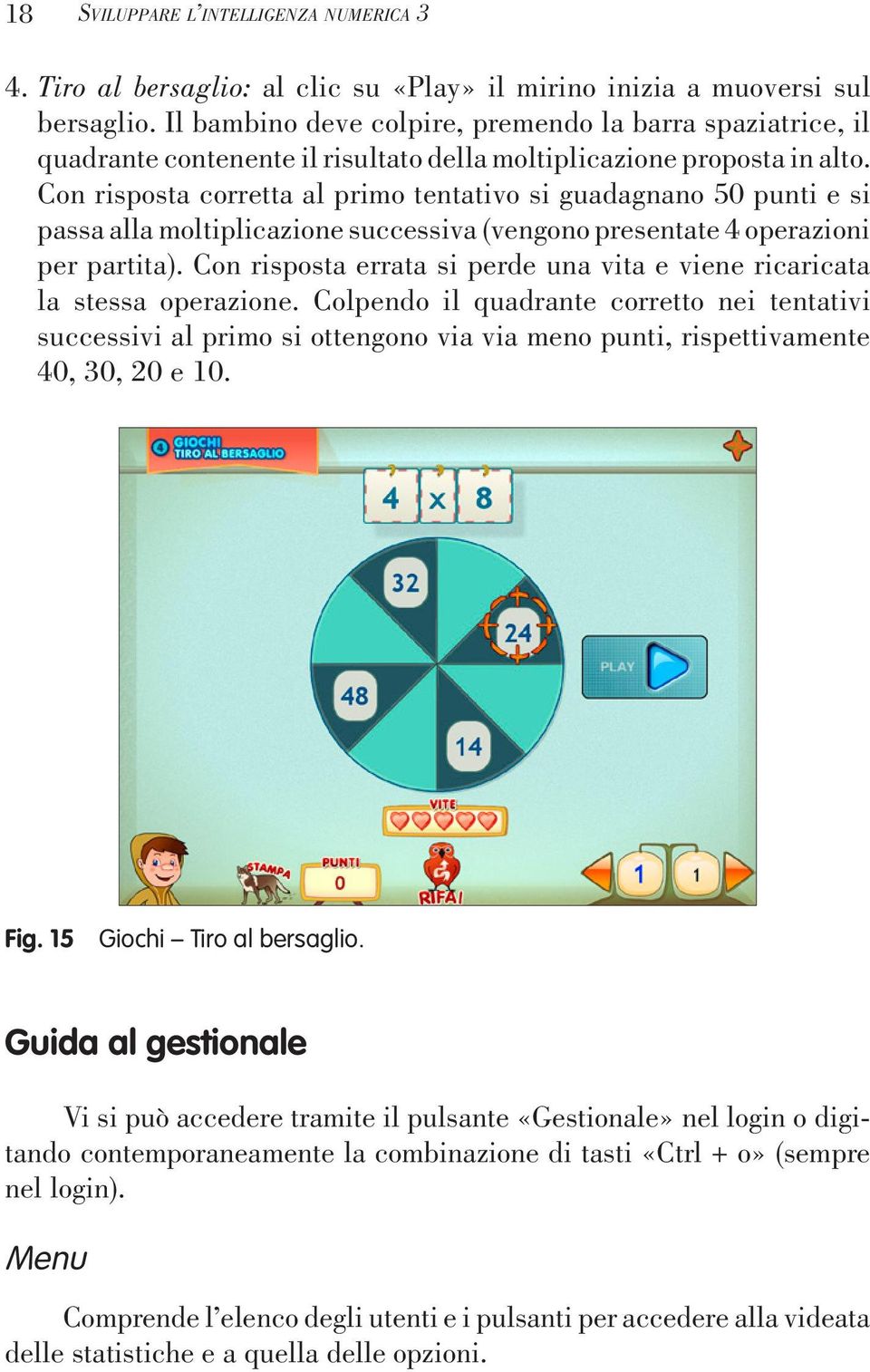 Con risposta corretta al primo tentativo si guadagnano 50 punti e si passa alla moltiplicazione successiva (vengono presentate 4 operazioni per partita).