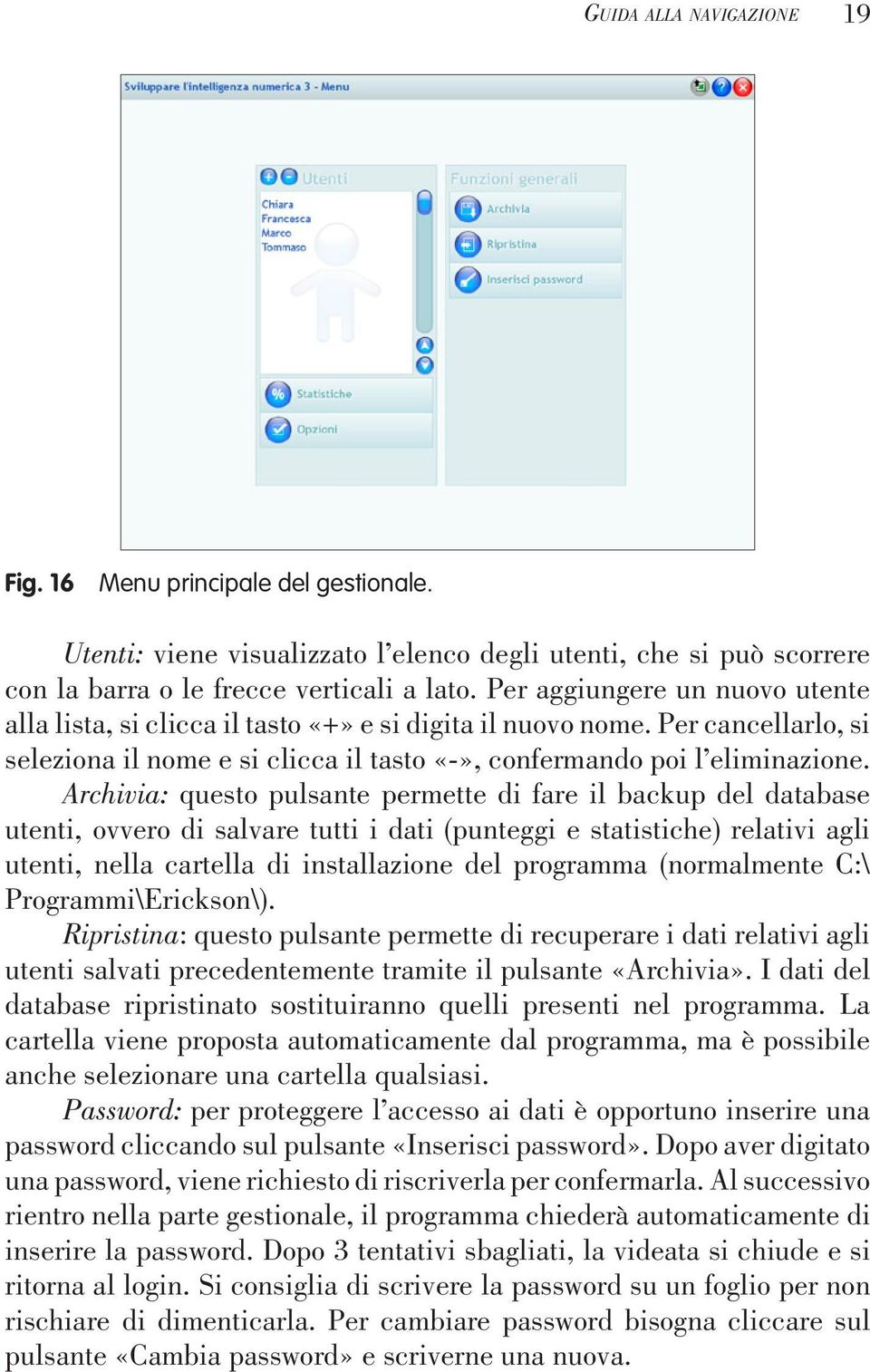 Archivia: questo pulsante permette di fare il backup del database utenti, ovvero di salvare tutti i dati (punteggi e statistiche) relativi agli utenti, nella cartella di installazione del programma