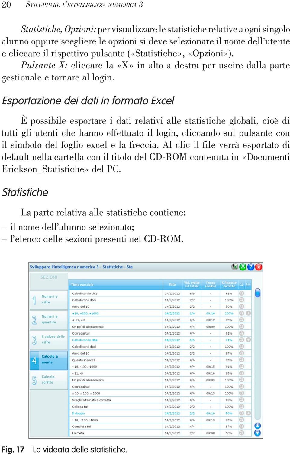 Esportazione dei dati in formato Excel È possibile esportare i dati relativi alle statistiche globali, cioè di tutti gli utenti che hanno effettuato il login, cliccando sul pulsante con il simbolo