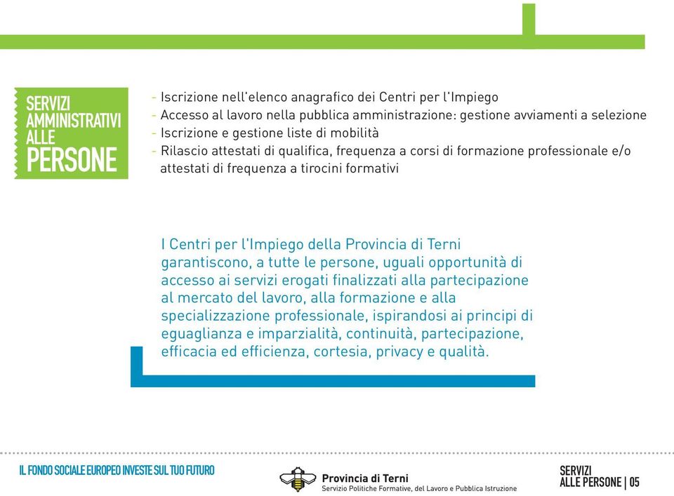 di Terni garantiscono, a tutte le persone, uguali opportunità di accesso ai servizi erogati finalizzati alla partecipazione al mercato del lavoro, alla formazione e alla specializzazione