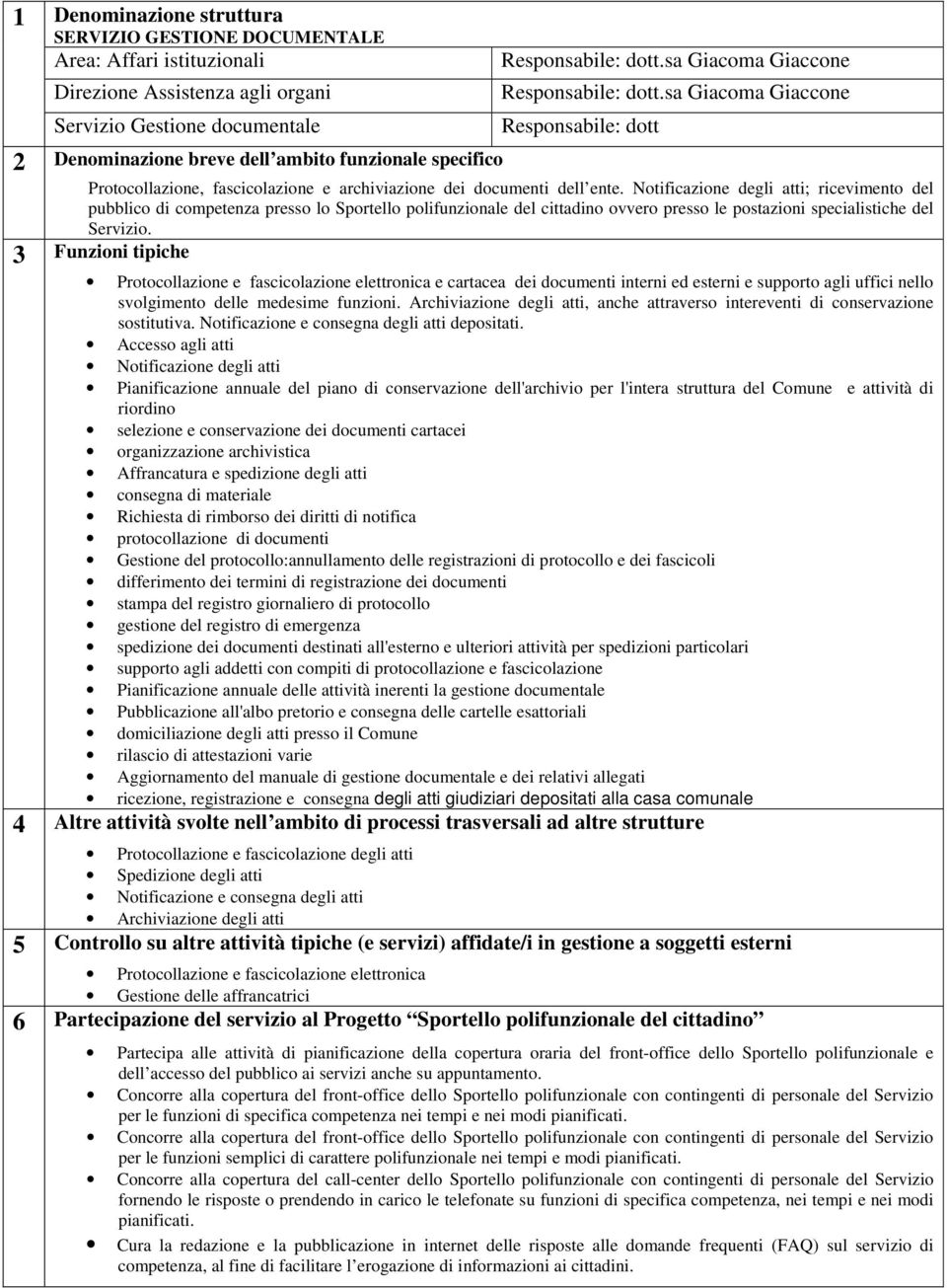 Notificazione degli atti; ricevimento del pubblico di competenza presso lo Sportello polifunzionale del cittadino ovvero presso le postazioni specialistiche del Servizio.