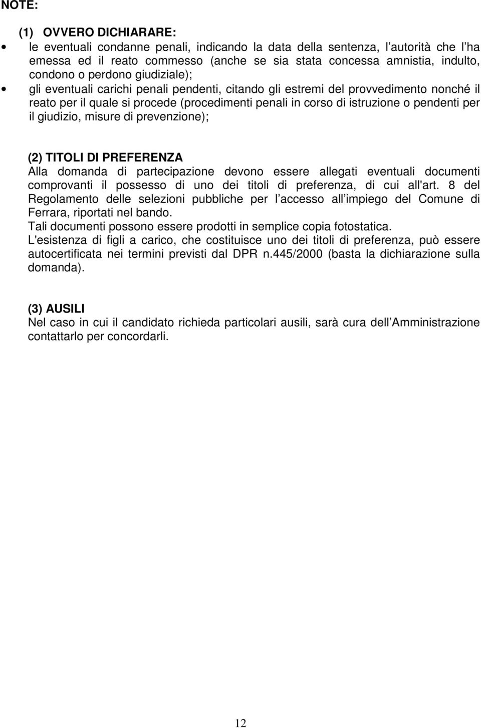 giudizio, misure di prevenzione); (2) TITOLI DI PREFERENZA Alla domanda di partecipazione devono essere allegati eventuali documenti comprovanti il possesso di uno dei titoli di preferenza, di cui