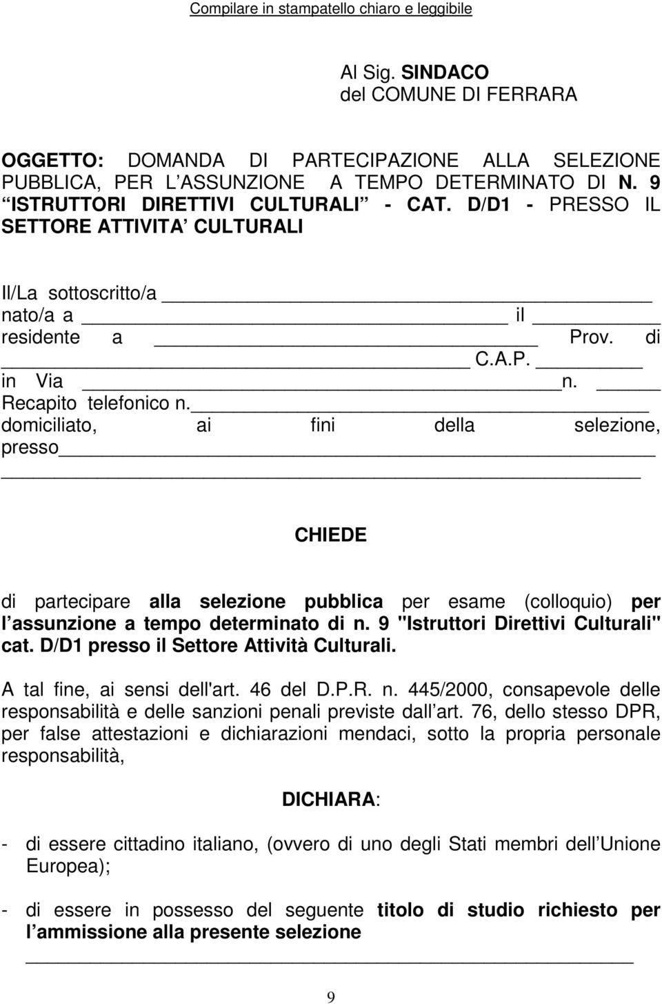 domiciliato, ai fini della selezione, presso CHIEDE di partecipare alla selezione pubblica per esame (colloquio) per l assunzione a tempo determinato di n. 9 "Istruttori Direttivi Culturali" cat.