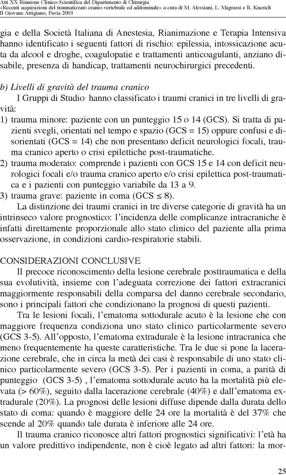 b) Livelli di gravità del trauma cranico I Gruppi di Studio hanno classificato i traumi cranici in tre livelli di gravità: 1) trauma minore: paziente con un punteggio 15 o 14 (GCS).