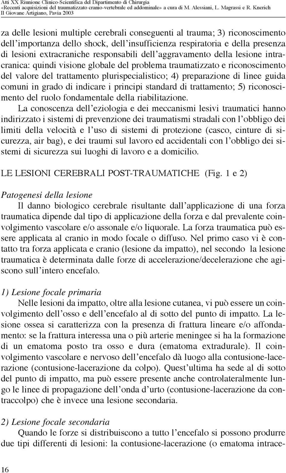 grado di indicare i principi standard di trattamento; 5) riconoscimento del ruolo fondamentale della riabilitazione.