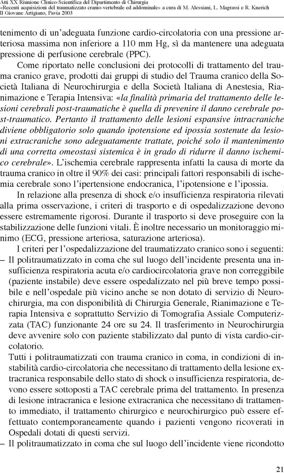 Italiana di Anestesia, Rianimazione e Terapia Intensiva: «la finalità primaria del trattamento delle lesioni cerebrali post-traumatiche è quella di prevenire il danno cerebrale post-traumatico.