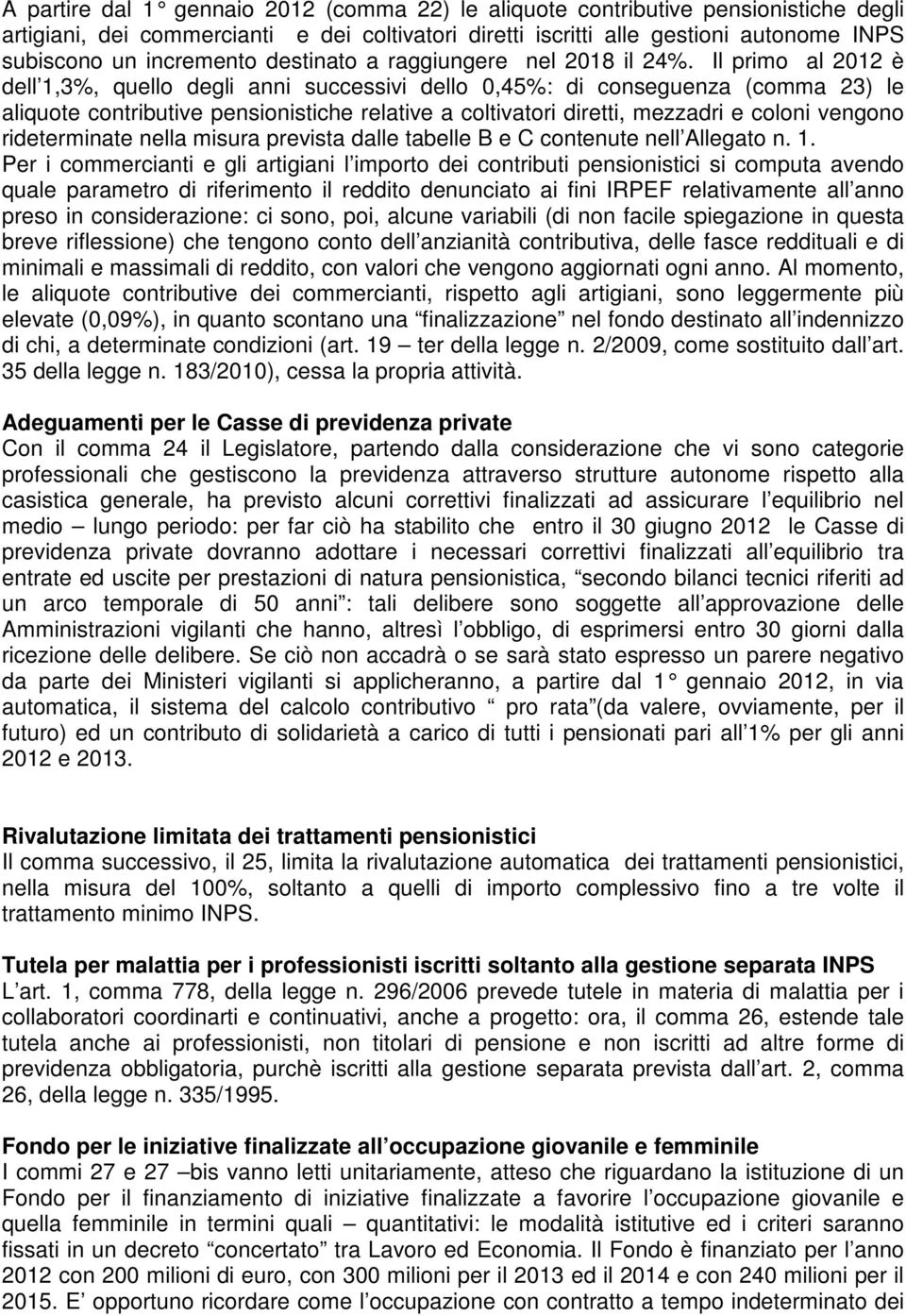 Il primo al 2012 è dell 1,3%, quello degli anni successivi dello 0,45%: di conseguenza (comma 23) le aliquote contributive pensionistiche relative a coltivatori diretti, mezzadri e coloni vengono