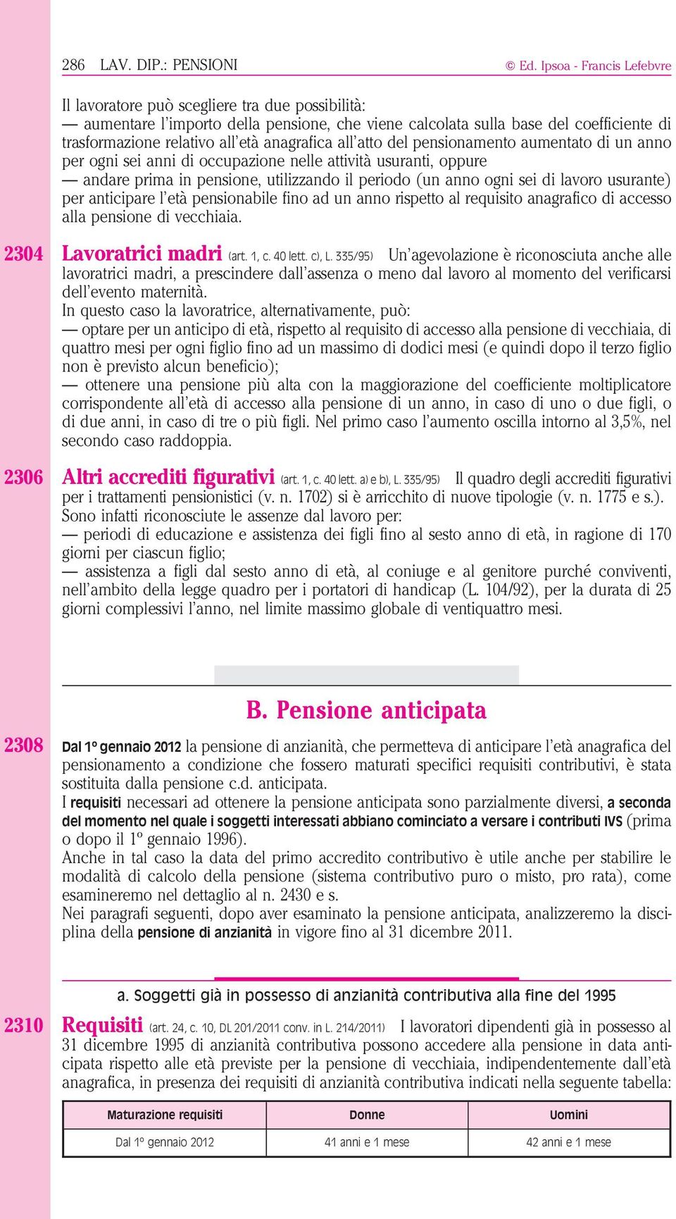 anagrafica all atto del pensionamento aumentato di un anno per ogni sei anni di occupazione nelle attività usuranti, oppure andare prima in pensione, utilizzando il periodo (un anno ogni sei di