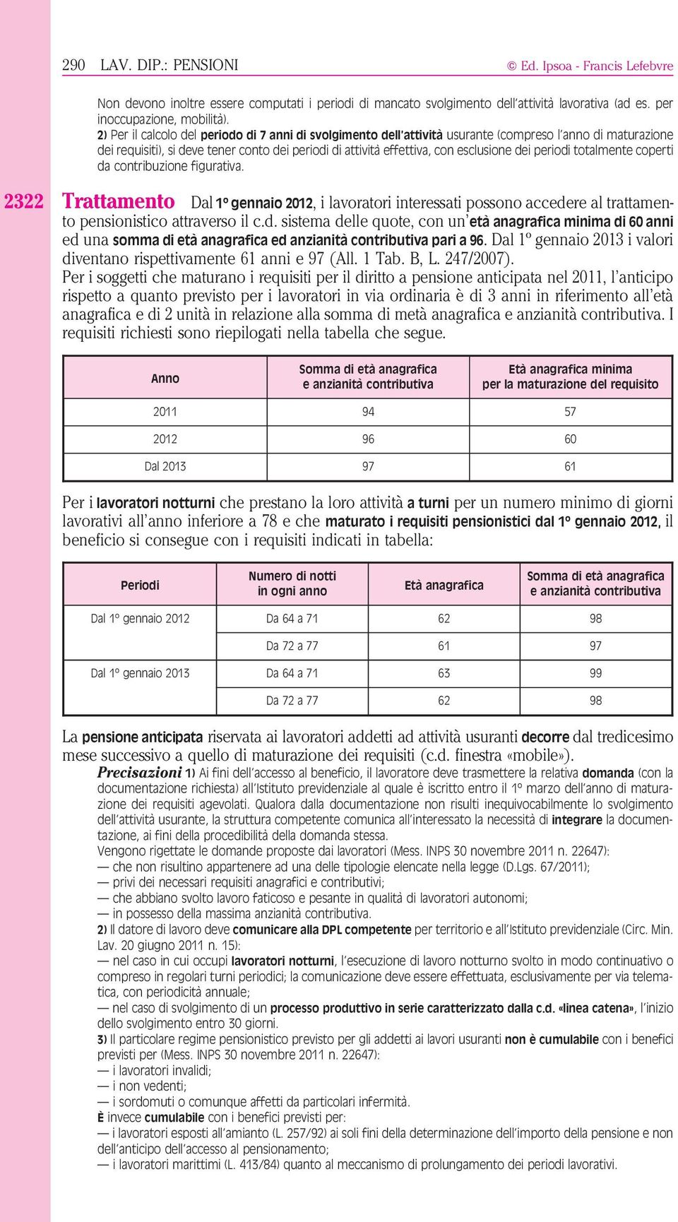 periodi totalmente coperti da contribuzione figurativa. 2322 Trattamento Dal 1º gennaio 2012, i lavoratori interessati possono accedere al trattamento pensionistico attraverso il c.d. sistema delle quote, con un età anagrafica minima di 60 anni ed una somma di età anagrafica ed anzianità contributiva pari a 96.