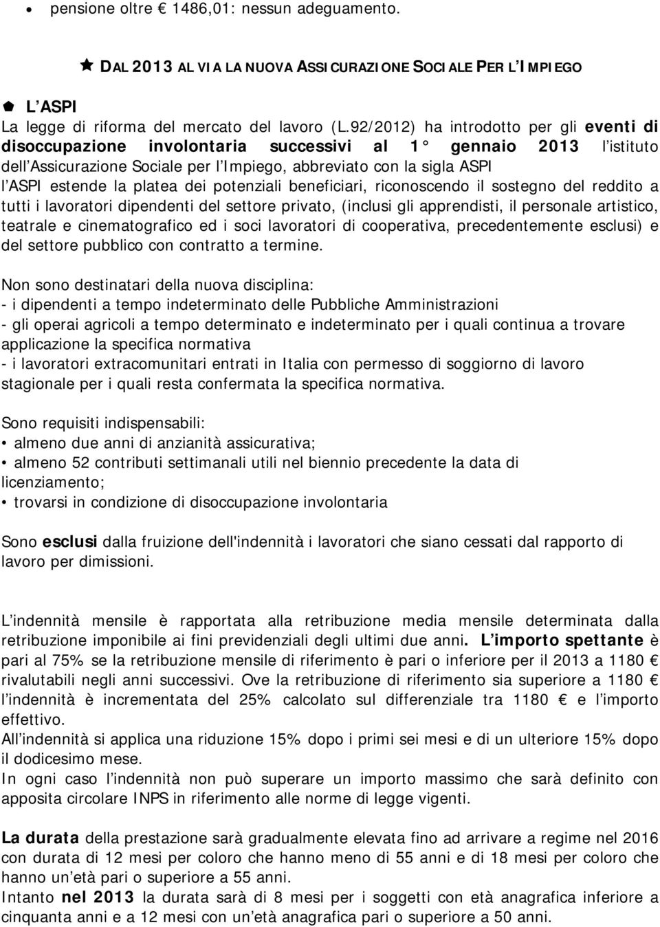 platea dei potenziali beneficiari, riconoscendo il sostegno del reddito a tutti i lavoratori dipendenti del settore privato, (inclusi gli apprendisti, il personale artistico, teatrale e