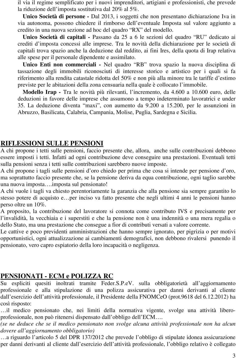 sezione ad hoc del quadro RX del modello. Unico Società di capitali - Passano da 25 a 6 le sezioni del quadro RU dedicato ai crediti d imposta concessi alle imprese.