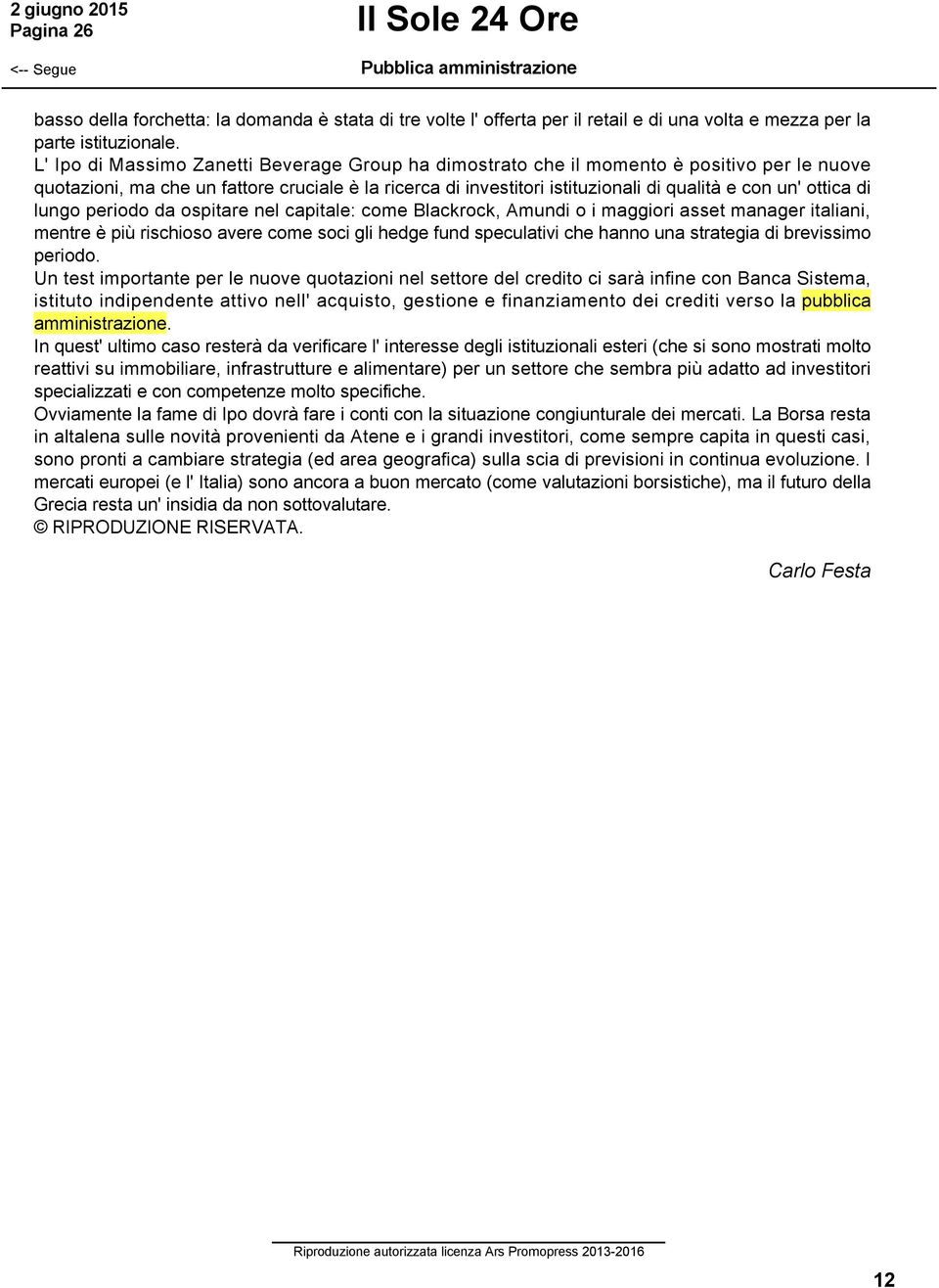 ottica di lungo periodo da ospitare nel capitale: come Blackrock, Amundi o i maggiori asset manager italiani, mentre è più rischioso avere come soci gli hedge fund speculativi che hanno una strategia