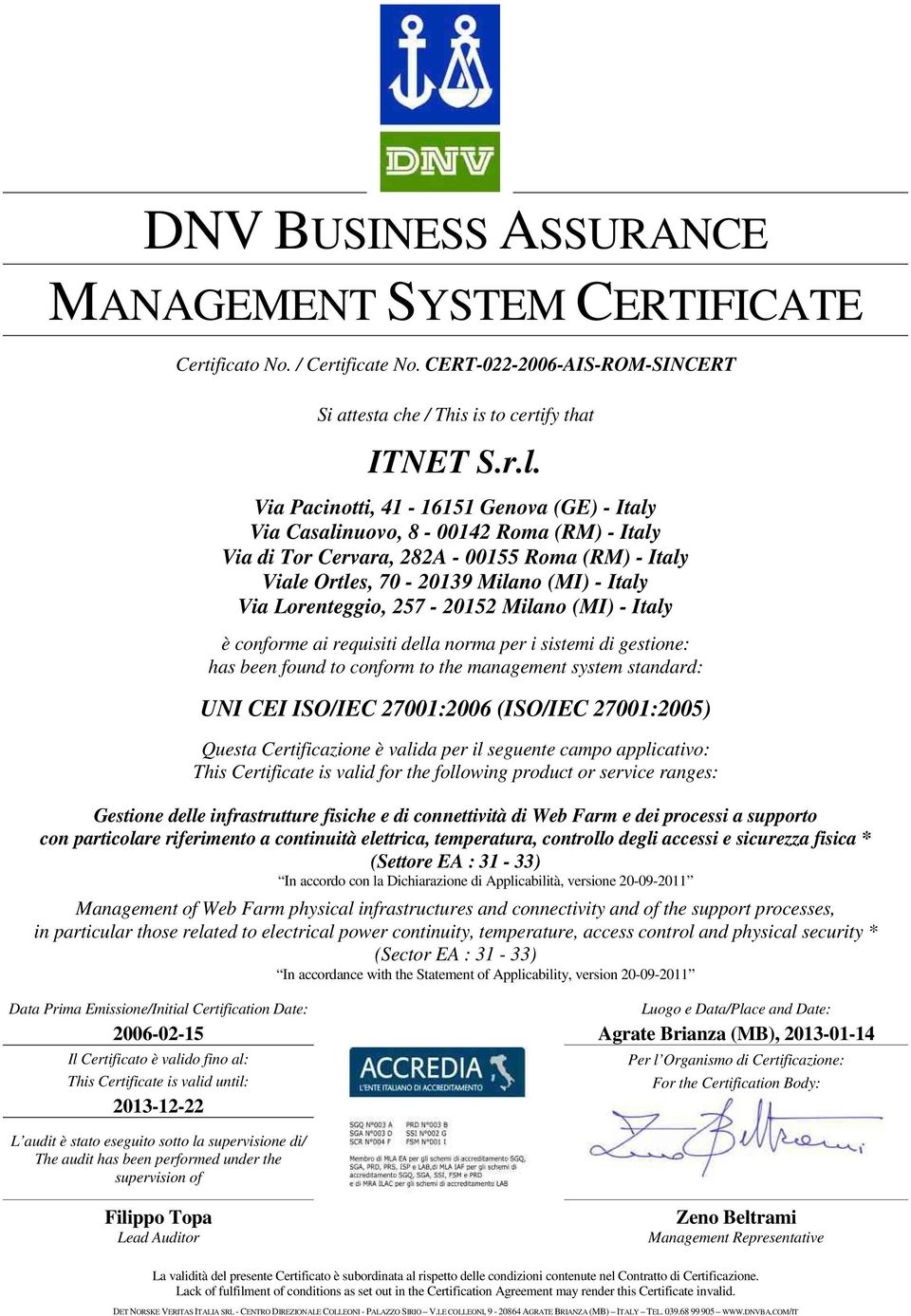 257-20152 Milano (MI) - Italy è conforme ai requisiti della norma per i sistemi di gestione: has been found to conform to the management system standard: UNI CEI ISO/IEC 27001:2006 (ISO/IEC