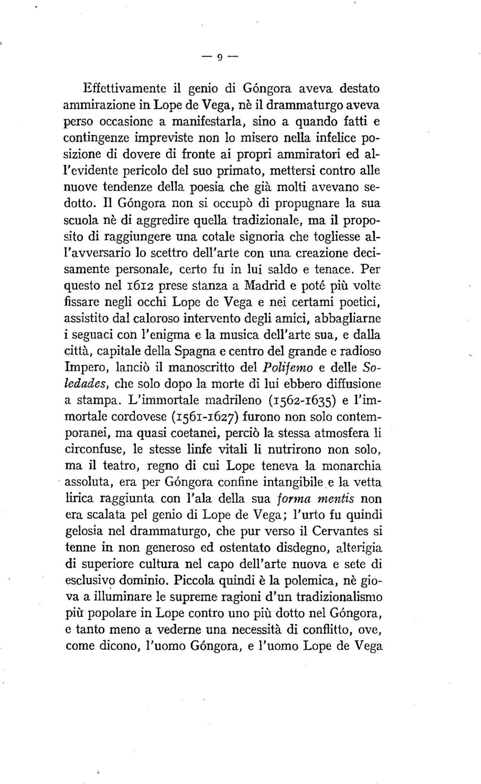 Il Góngora non si occupò di propugnare la sua scuola nè di aggredire quella tradizionale, ma il proposito di raggiungere una cotale signoria che togliesse all'avversario lo scettro dell'arte con una