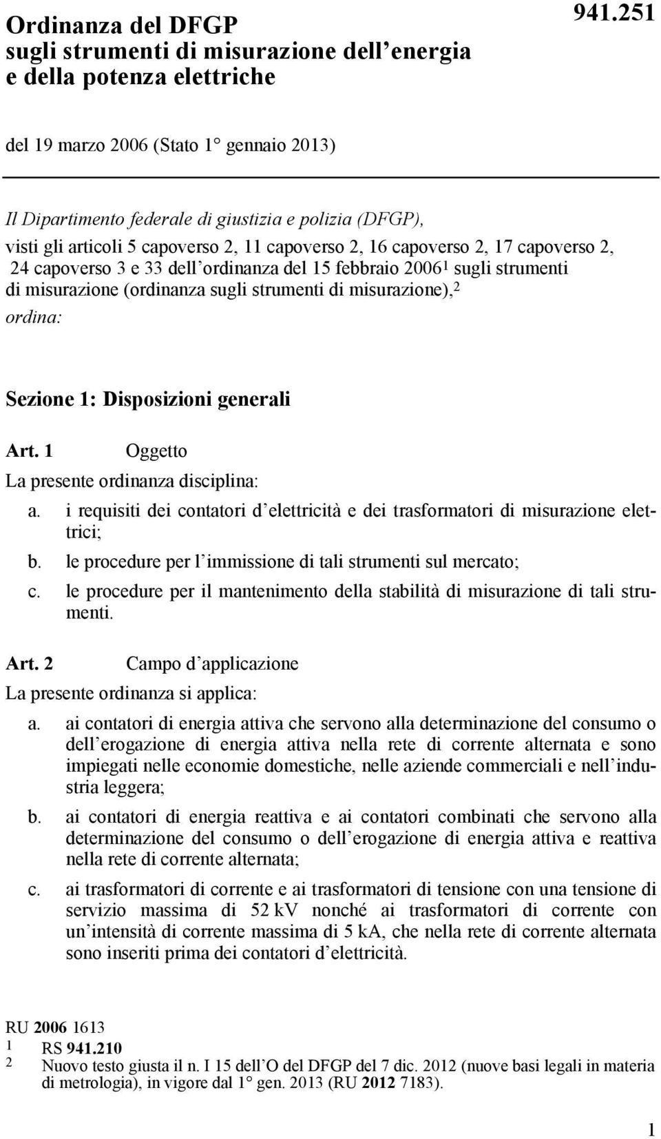 33 dell ordinanza del 15 febbraio 2006 1 sugli strumenti di misurazione (ordinanza sugli strumenti di misurazione), 2 ordina: Sezione 1: Disposizioni generali Art.