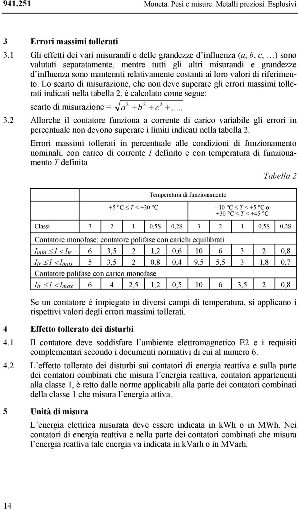 ai loro valori di riferimento. Lo scarto di misurazione, che non deve superare gli errori massimi tollerati indicati nella tabella 2, è calcolato come segue: 2 2 2 scarto di misurazione = a b c... 3.