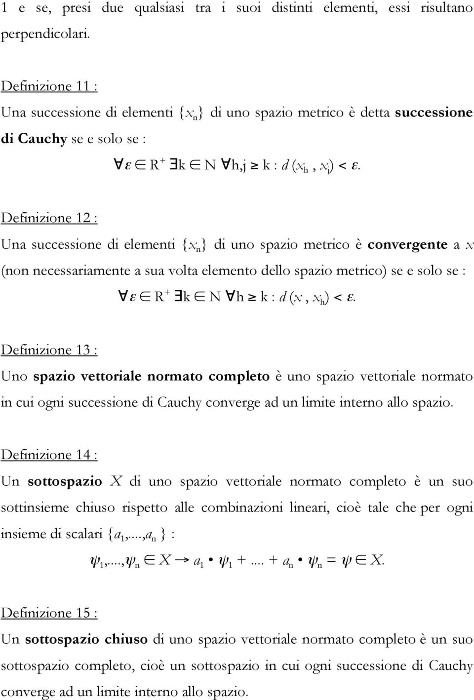 Definizione 12 : Una successione di elementi {x n } di uno spazio metrico è convergente a x (non necessariamente a sua volta elemento dello spazio metrico) se e solo se : ε R + k N h k : d (x, x h )