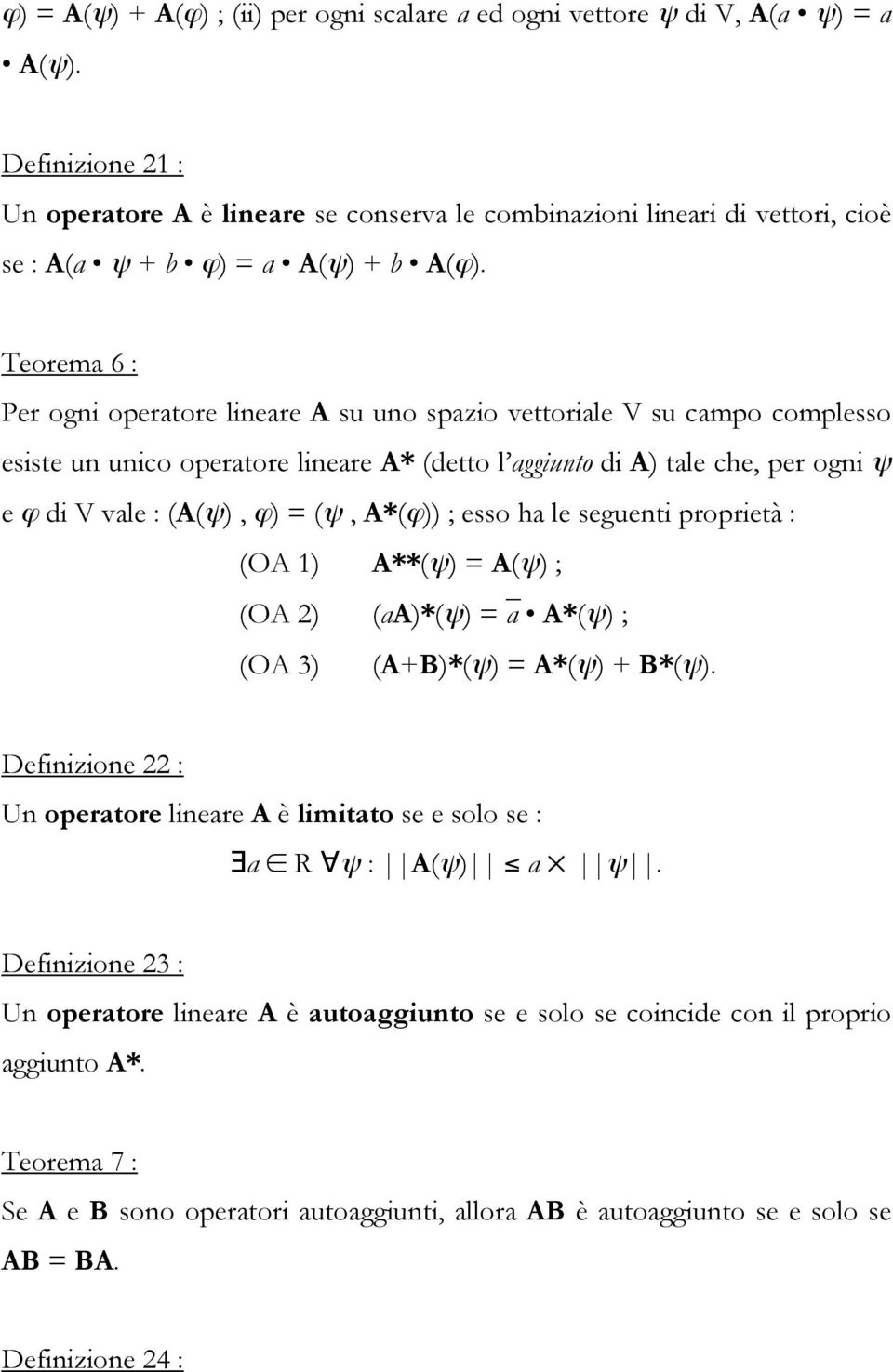 Teorema 6 : Per ogni operatore lineare A su uno spazio vettoriale V su campo complesso esiste un unico operatore lineare A* (detto l aggiunto di A) tale che, per ogni ψ e ϕ di V vale : (A(ψ), ϕ) =