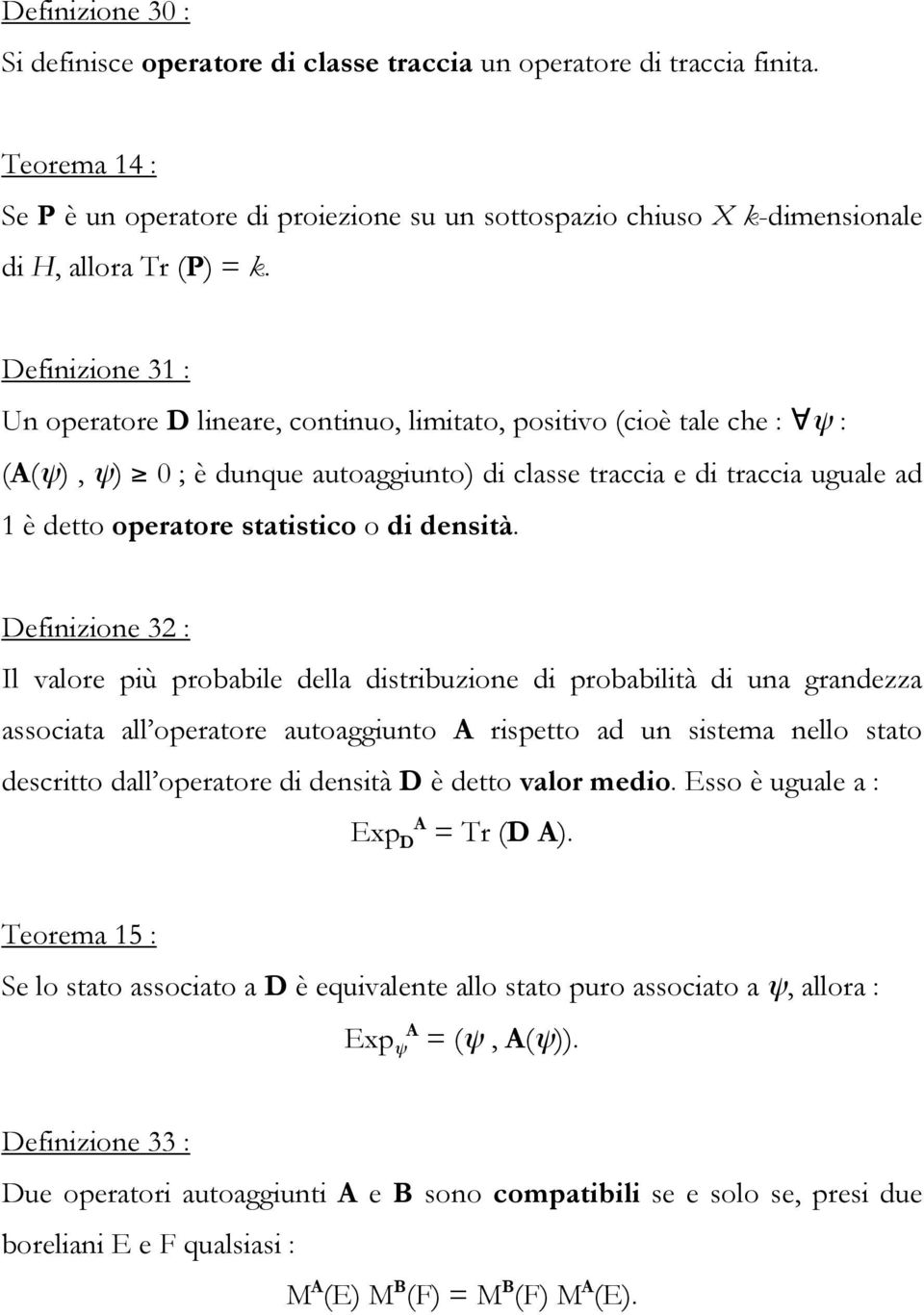 Definizione 31 : Un operatore D lineare, continuo, limitato, positivo (cioè tale che : ψ : (A(ψ), ψ) 0 ; è dunque autoaggiunto) di classe traccia e di traccia uguale ad 1 è detto operatore statistico