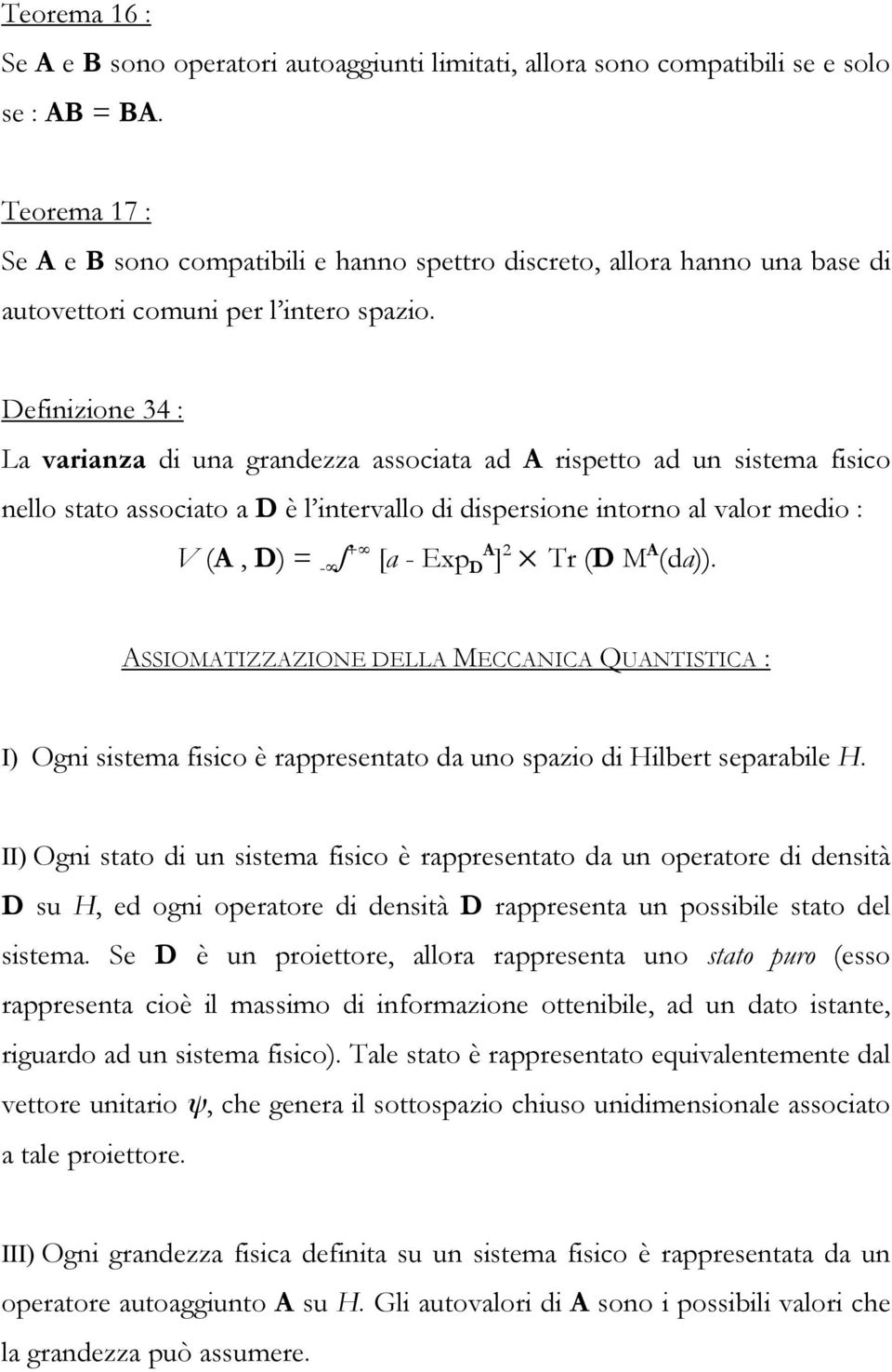 Definizione 34 : La varianza di una grandezza associata ad A rispetto ad un sistema fisico nello stato associato a D è l intervallo di dispersione intorno al valor medio : V (A, D) = - + [a - Exp A D