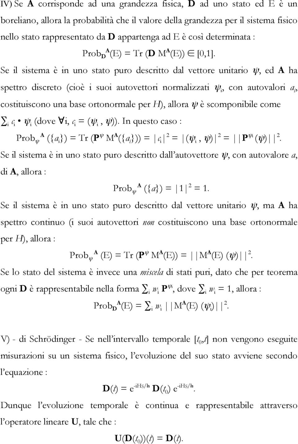 Se il sistema è in uno stato puro descritto dal vettore unitario ψ, ed A ha spettro discreto (cioè i suoi autovettori normalizzati ψ i, con autovalori a i, costituiscono una base ortonormale per H),