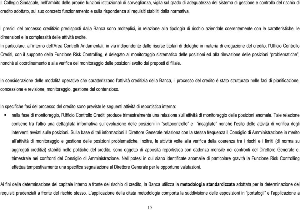 I presidi del processo creditizio predisposti dalla Banca sono molteplici, in relazione alla tipologia di rischio aziendale coerentemente con le caratteristiche, le dimensioni e la complessità delle