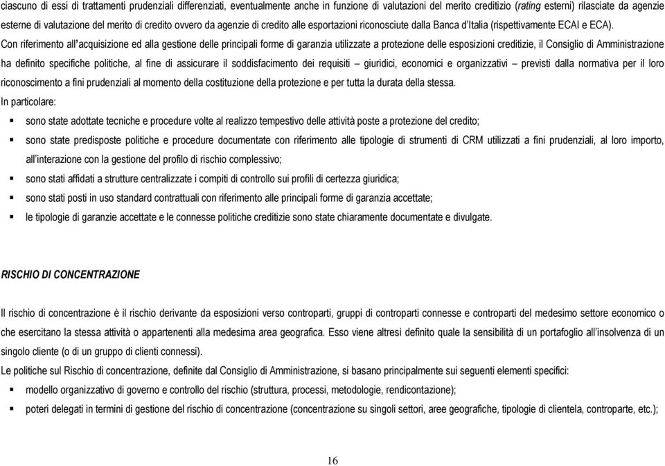 Con riferimento all acquisizione ed alla gestione delle principali forme di garanzia utilizzate a protezione delle esposizioni creditizie, il Consiglio di Amministrazione ha definito specifiche