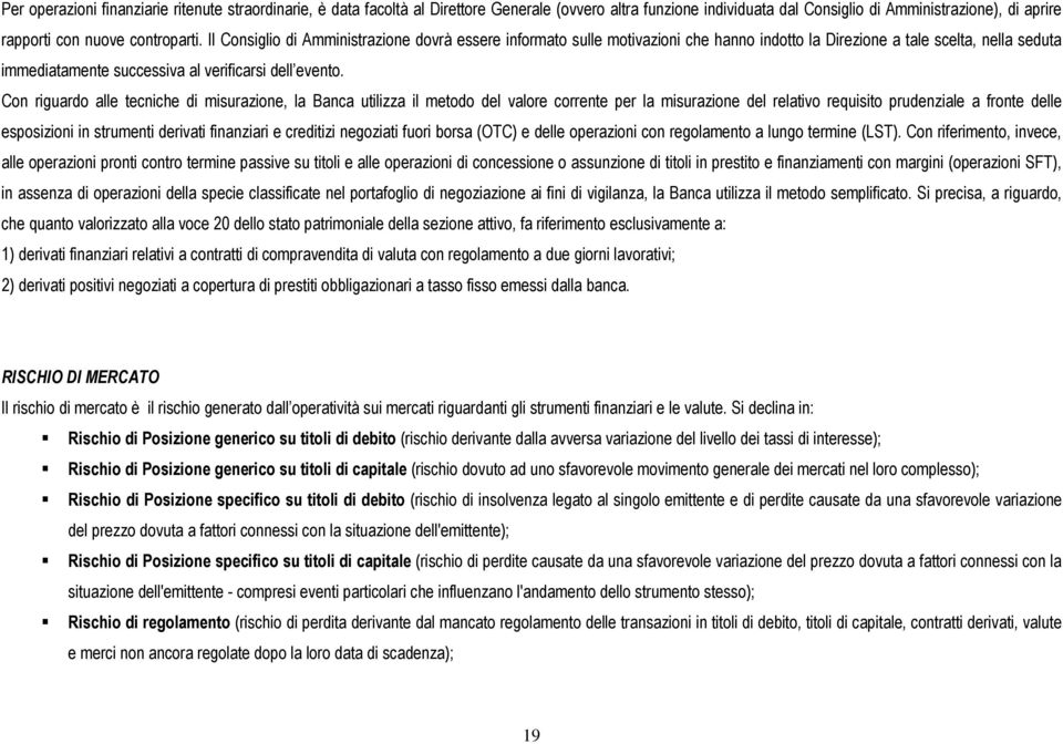 Con riguardo alle tecniche di misurazione, la Banca utilizza il metodo del valore corrente per la misurazione del relativo requisito prudenziale a fronte delle esposizioni in strumenti derivati