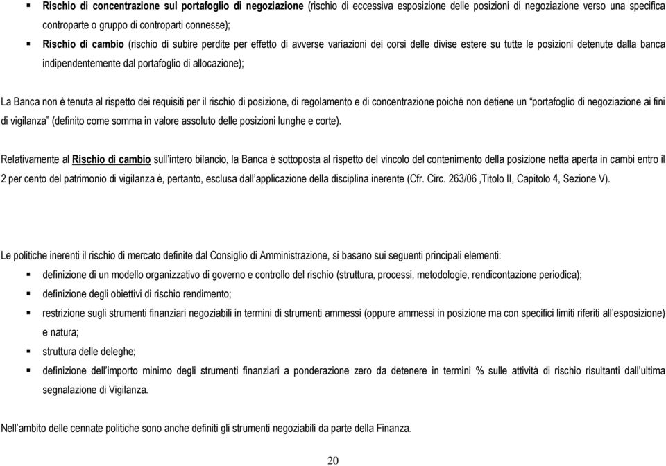 Banca non è tenuta al rispetto dei requisiti per il rischio di posizione, di regolamento e di concentrazione poiché non detiene un portafoglio di negoziazione ai fini di vigilanza (definito come