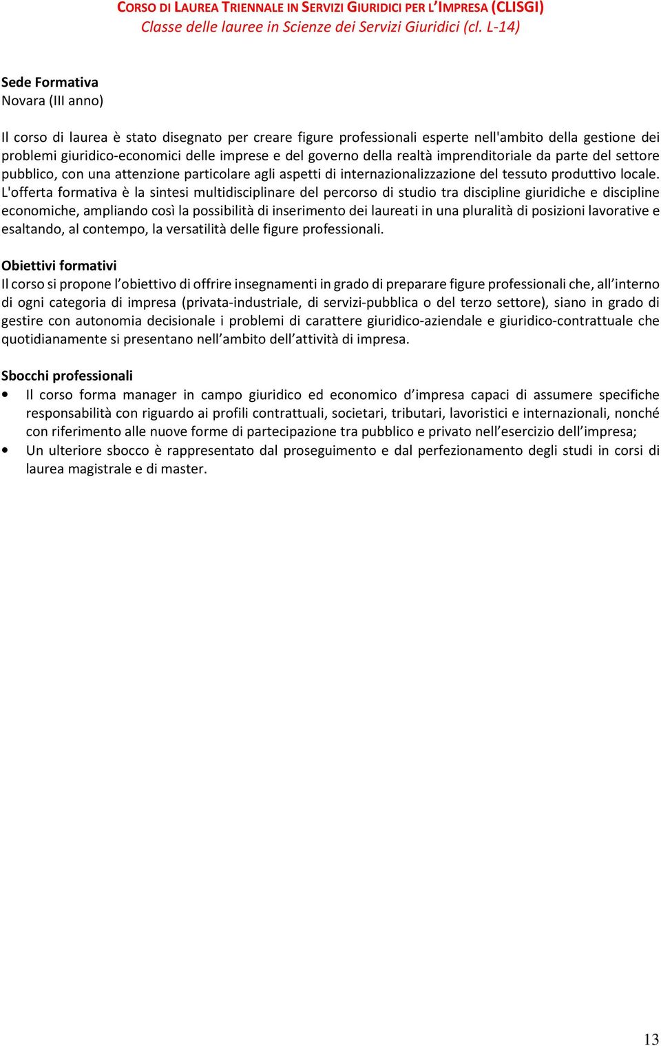 governo della realtà imprenditoriale da parte del settore pubblico, con una attenzione particolare agli aspetti di internazionalizzazione del tessuto produttivo locale.