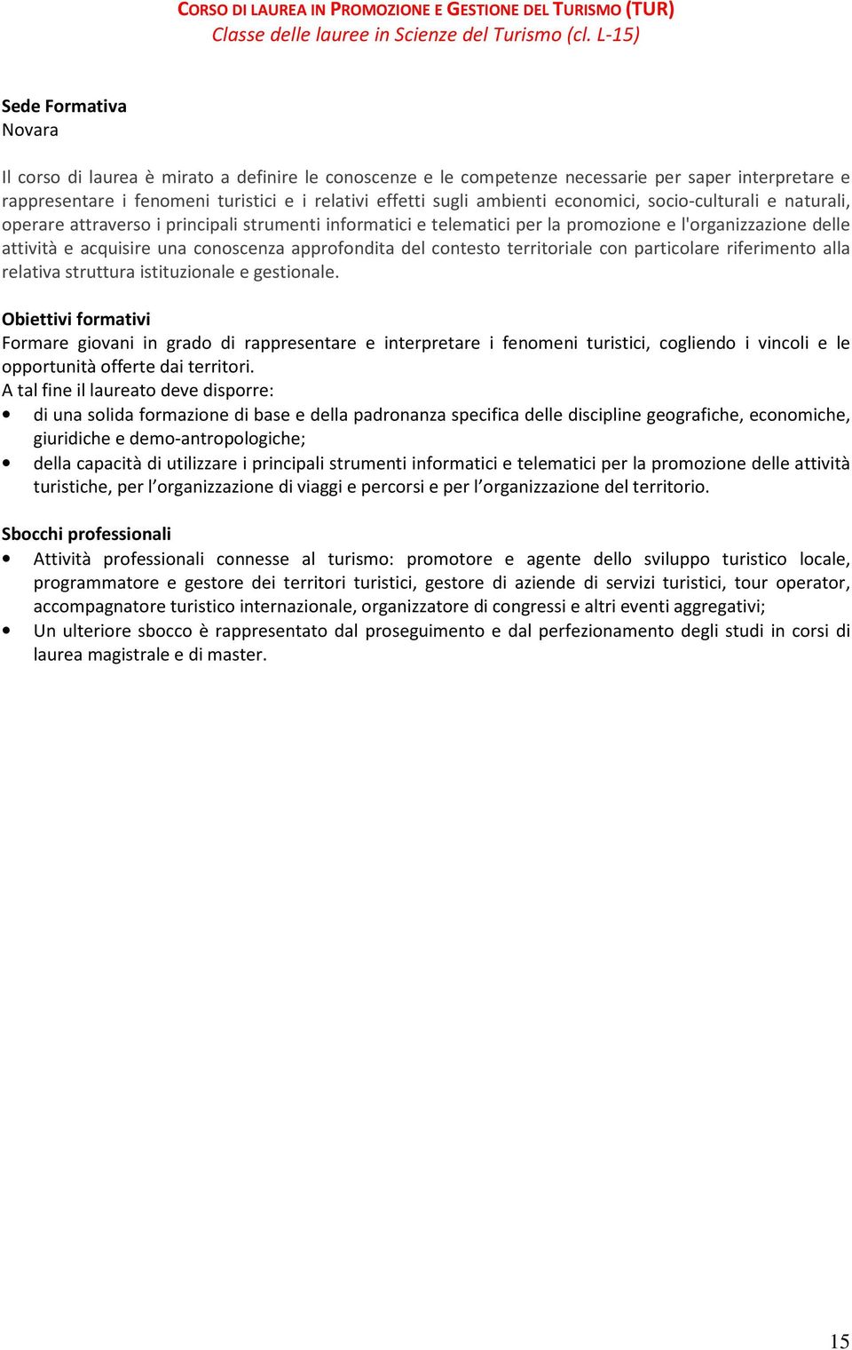 ambienti economici, socio-culturali e naturali, operare attraverso i principali strumenti informatici e telematici per la promozione e l'organizzazione delle attività e acquisire una conoscenza