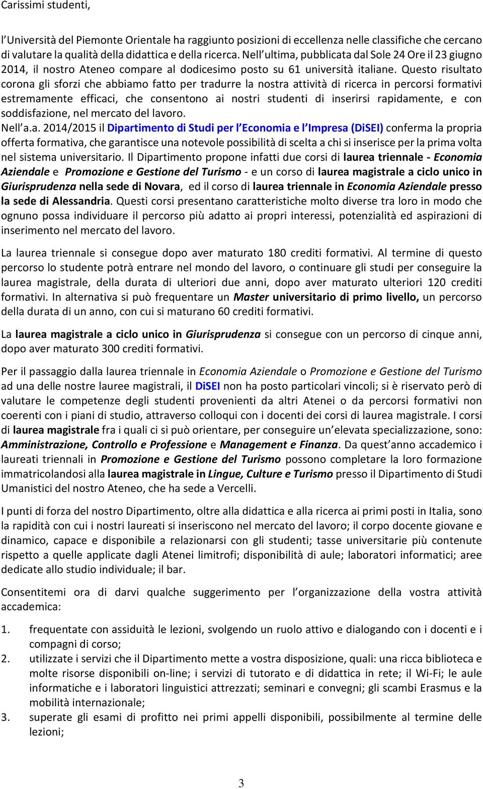 Questo risultato corona gli sforzi che abbiamo fatto per tradurre la nostra attività di ricerca in percorsi formativi estremamente efficaci, che consentono ai nostri studenti di inserirsi