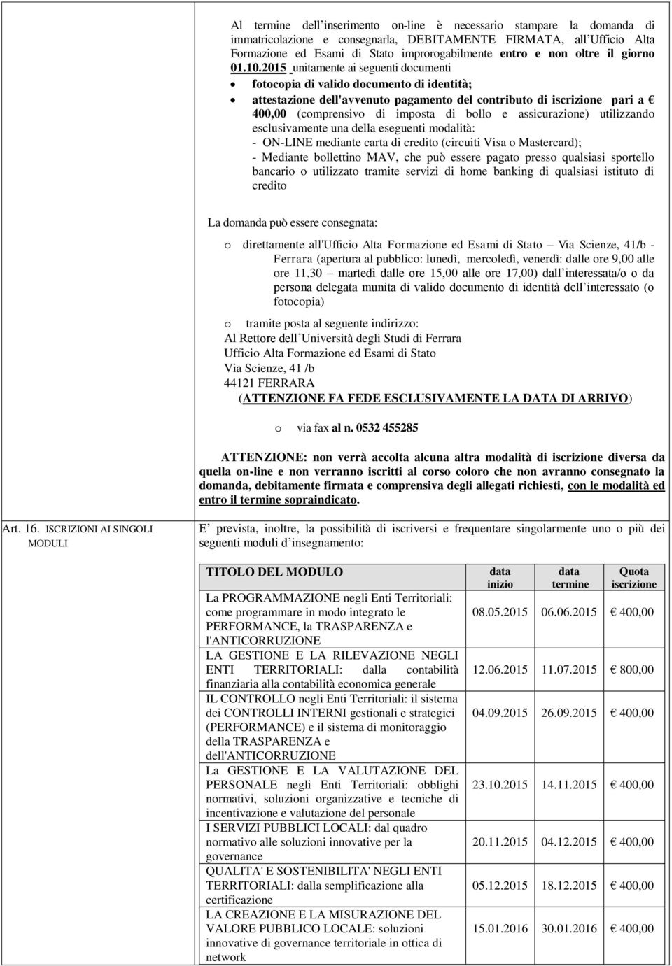 2015 unitamente ai seguenti documenti fotocopia di valido documento di identità; attestazione dell'avvenuto pagamento del contributo di iscrizione pari a 400,00 (comprensivo di imposta di bollo e