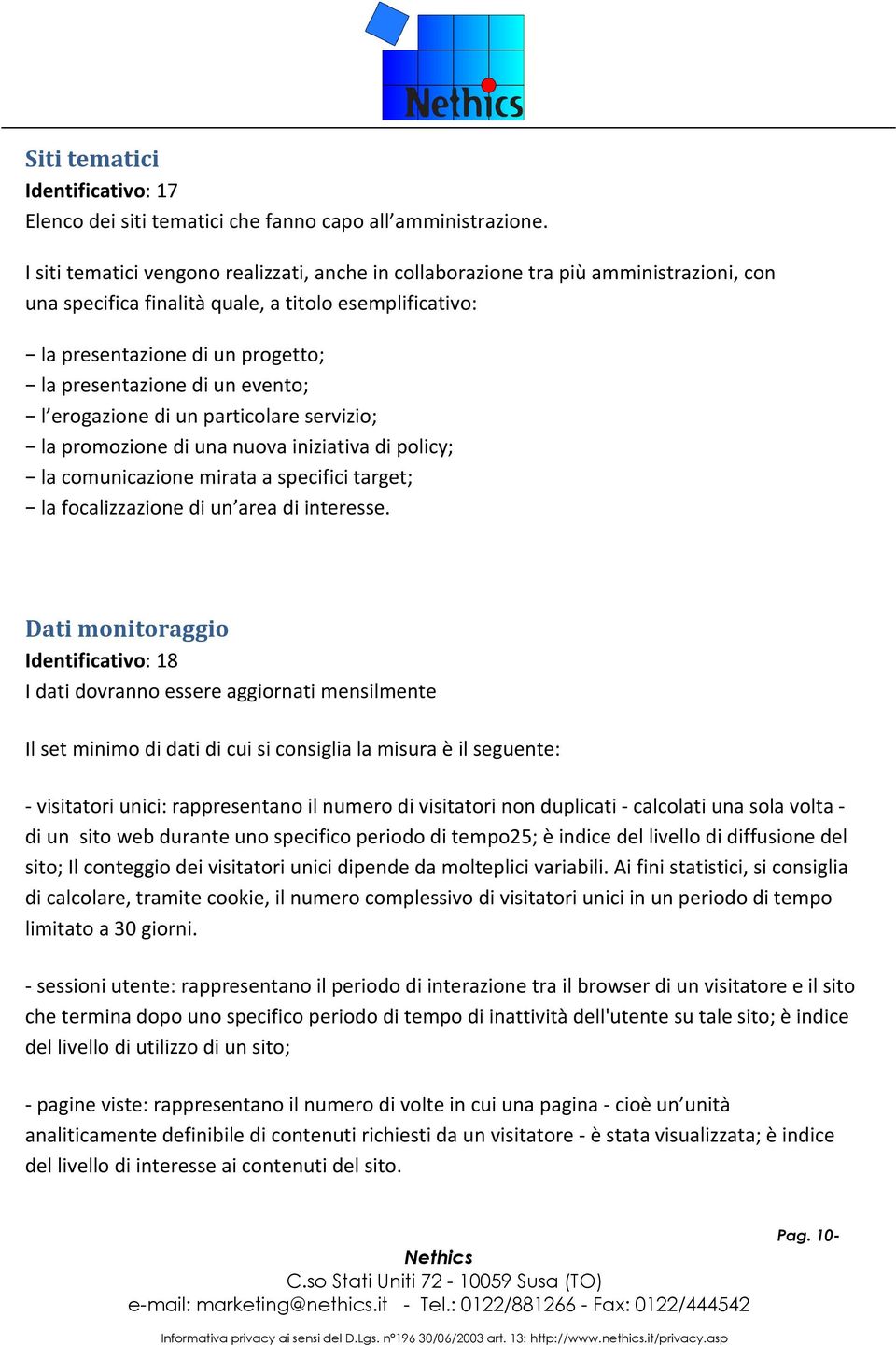 un evento; l erogazione di un particolare servizio; la promozione di una nuova iniziativa di policy; la comunicazione mirata a specifici target; la focalizzazione di un area di interesse.