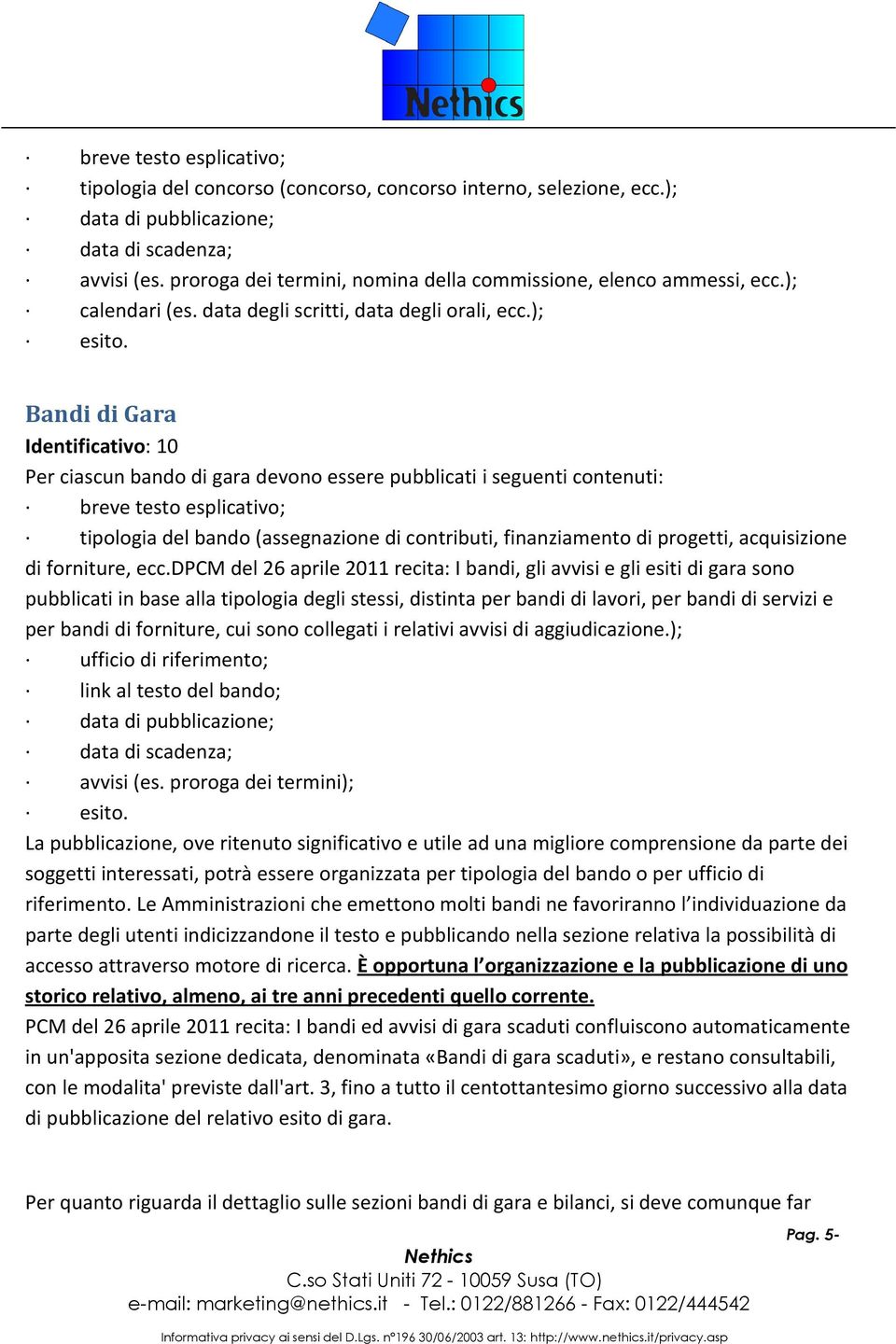 Bandi di Gara Identificativo: 10 Per ciascun bando di gara devono essere pubblicati i seguenti contenuti: breve testo esplicativo; tipologia del bando (assegnazione di contributi, finanziamento di