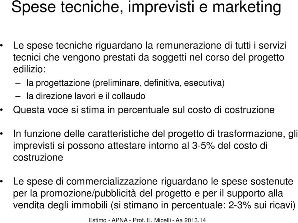 costruzione In funzione delle caratteristiche del progetto di trasformazione, gli imprevisti si possono attestare intorno al 3-5% del costo di costruzione Le spese