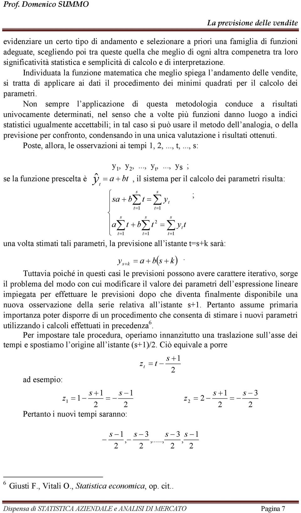 Individuaa la funzione maemaica che meglio piega l andameno delle vendie, i raa di applicare ai dai il procedimeno dei minimi quadrai per il calcolo dei parameri.