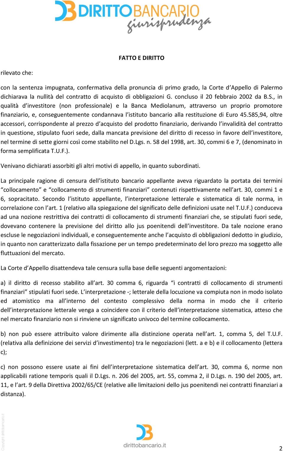 , in qualità d investitore (non professionale) e la Banca Mediolanum, attraverso un proprio promotore finanziario, e, conseguentemente condannava l istituto bancario alla restituzione di Euro 45.