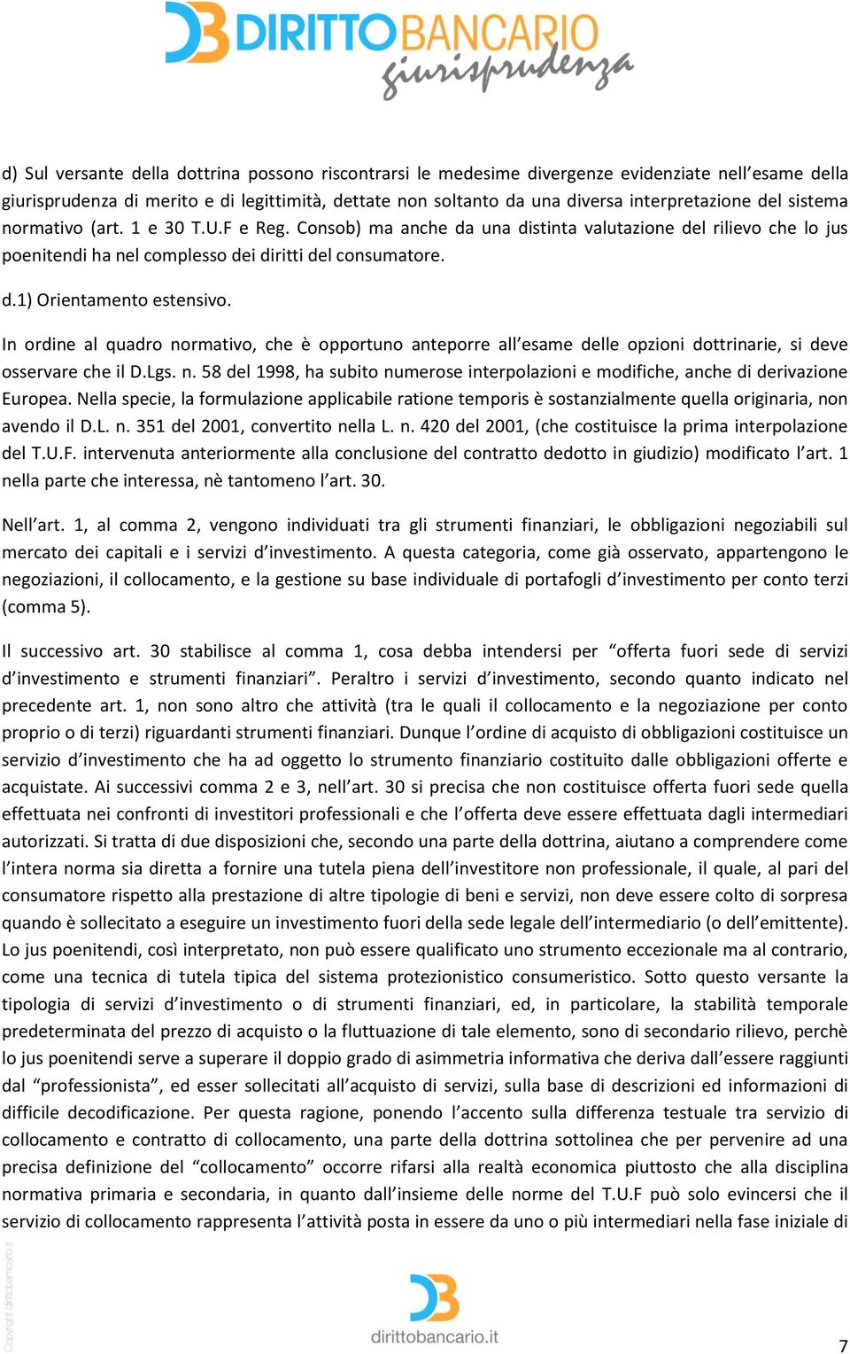 In ordine al quadro normativo, che è opportuno anteporre all esame delle opzioni dottrinarie, si deve osservare che il D.Lgs. n. 58 del 1998, ha subito numerose interpolazioni e modifiche, anche di derivazione Europea.