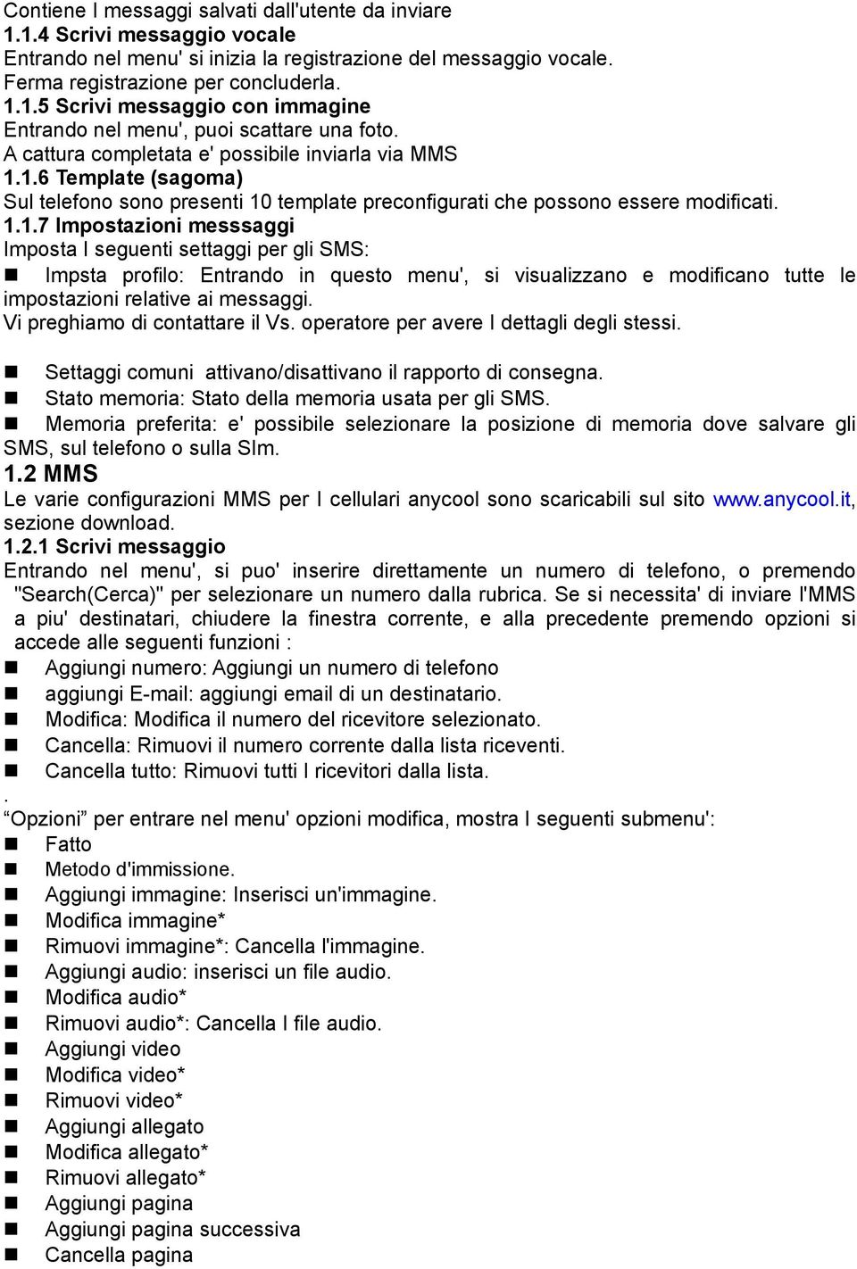 1.6 Template (sagoma) Sul telefono sono presenti 10 template preconfigurati che possono essere modificati. 1.1.7 Impostazioni messsaggi Imposta I seguenti settaggi per gli SMS: Impsta profilo: Entrando in questo menu', si visualizzano e modificano tutte le impostazioni relative ai messaggi.