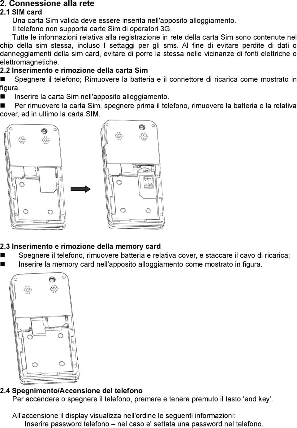 Al fine di evitare perdite di dati o danneggiamenti della sim card, evitare di porre la stessa nelle vicinanze di fonti elettriche o elettromagnetiche. 2.