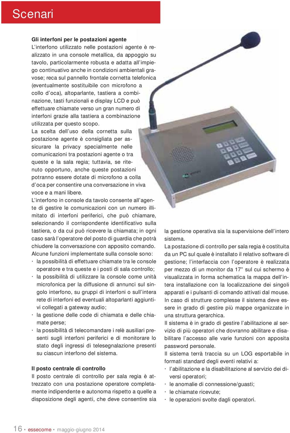 combinazione, tasti funzionali e display LCD e può effettuare chiamate verso un gran numero di interfoni grazie alla tastiera a combinazione utilizzata per questo scopo.