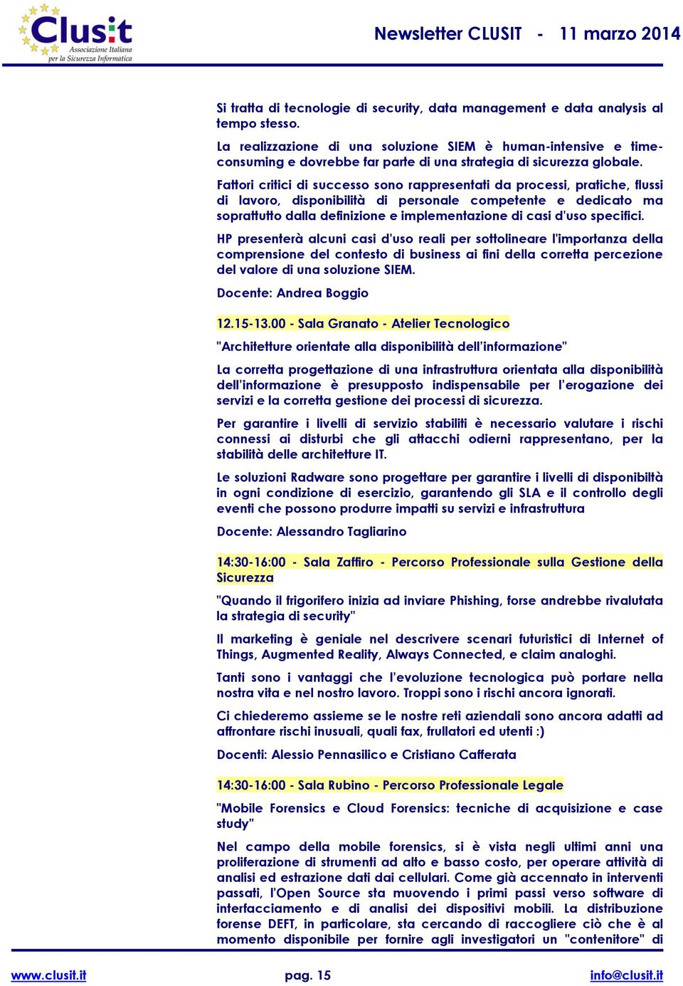 Fattori critici di successo sono rappresentati da processi, pratiche, flussi di lavoro, disponibilità di personale competente e dedicato ma soprattutto dalla definizione e implementazione di casi